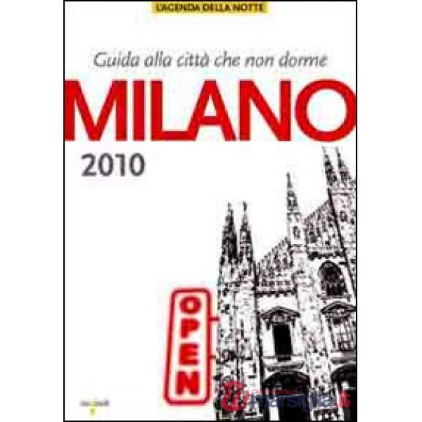 Milano 2010. Guida alla città che non dorme
