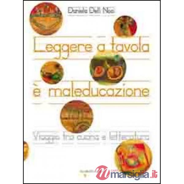 Leggere a tavola è maleducazione. Viaggio tra cucina e letteratura