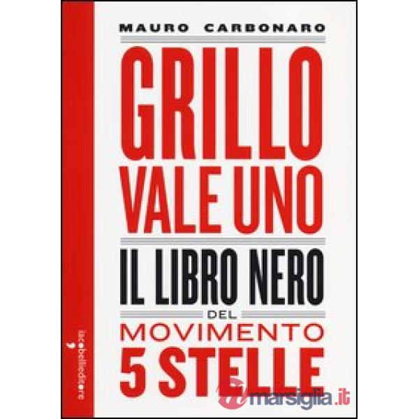 Grillo vale uno. Il libro nero del Movimento 5 stelle