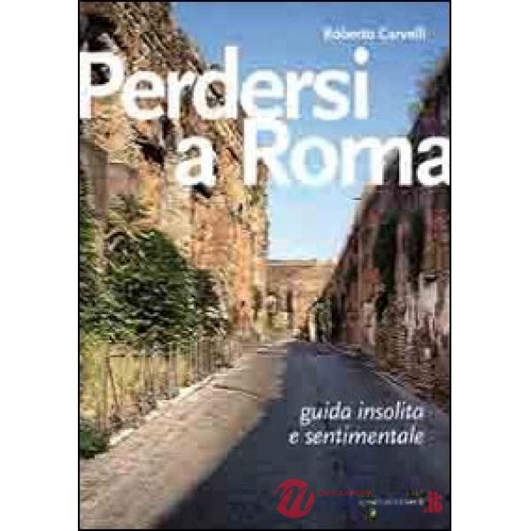 Perdersi a Roma. Guida insolita e sentimentale