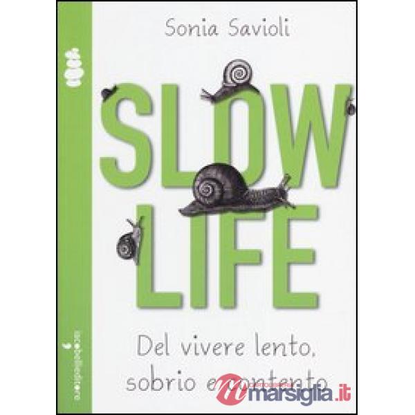 Slow life. Del vivere lento, sobrio e contento