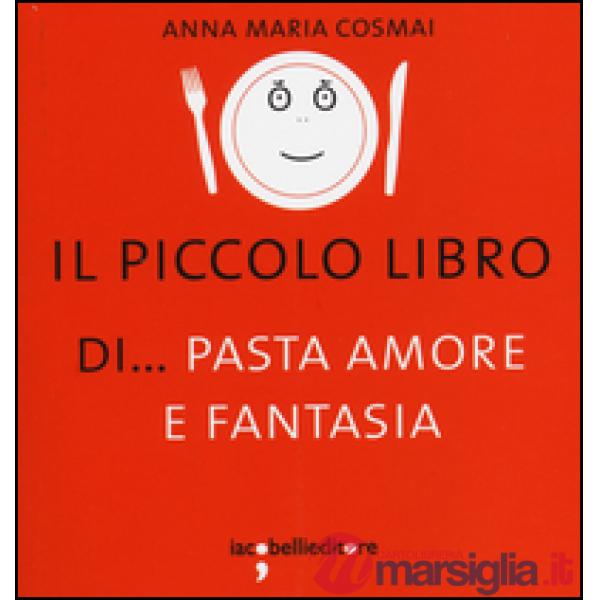 Piccolo libro di... pasta amore e fantasia (Il)