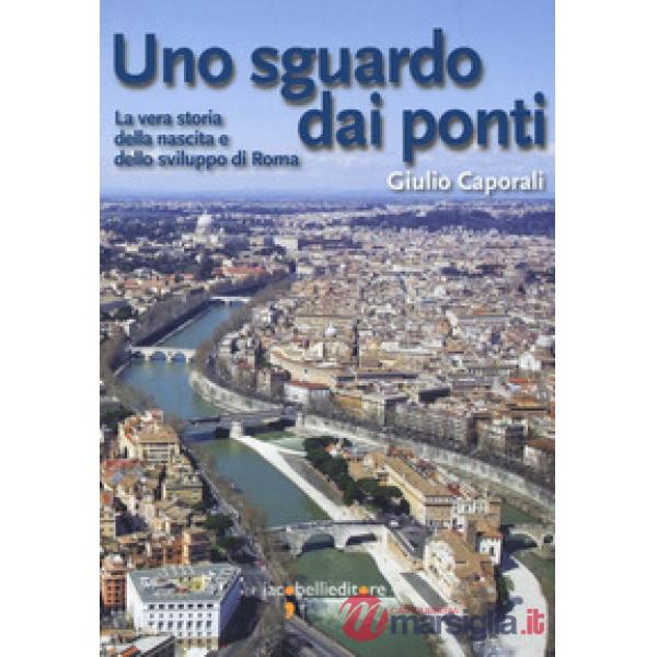 Sguardo dai ponti. La vera storia della nascita e dello sviluppo di Roma (Uno)