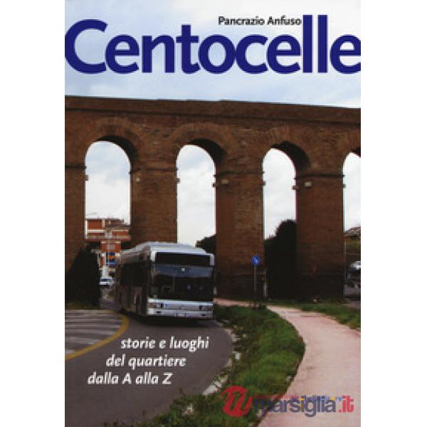 Centocelle. Storie e luoghi del quartiere dalla A alla Z