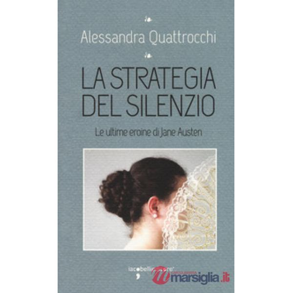Strategia del silenzio. Le ultime eroine di Jane Austen (La)