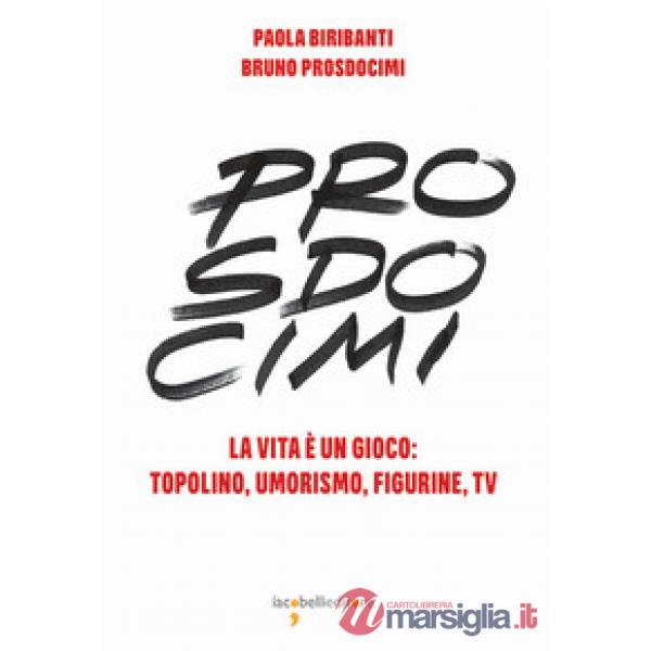 Prosdocimi. La vita è un gioco: Topolino, umorismo, figurine, tv. Ediz. a colori