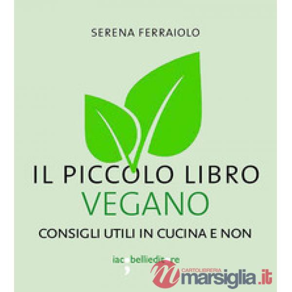 Piccolo libro vegano. Consigli utili in cucina e non (Il)