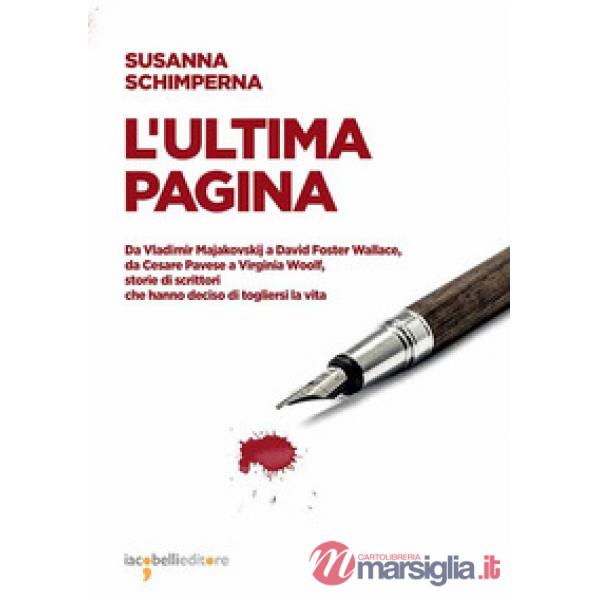 Ultima pagina. Da Vladimir Majakovskij a David Foster Wallace, da Cesare Pavese a Virginia Woolf, storie di scrittori che hanno 