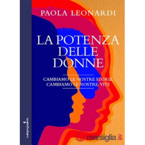 Potenza delle donne. Cambiamo la nostra storia, cambiamo le nostre vite (La)