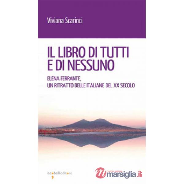 Libro di tutti e di nessun. Elena Ferrante, un ritratto delle italiane del XX secolo (Il)