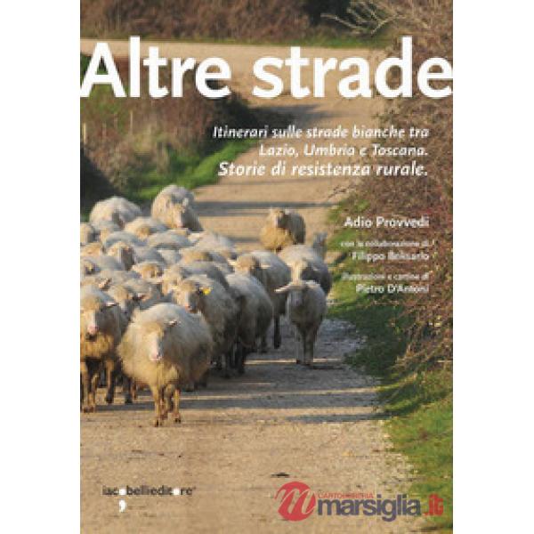 Altre strade. Itinerari sulle strade bianche fra Lazio, Umbria e Toscana. Storie di resistenza rurale