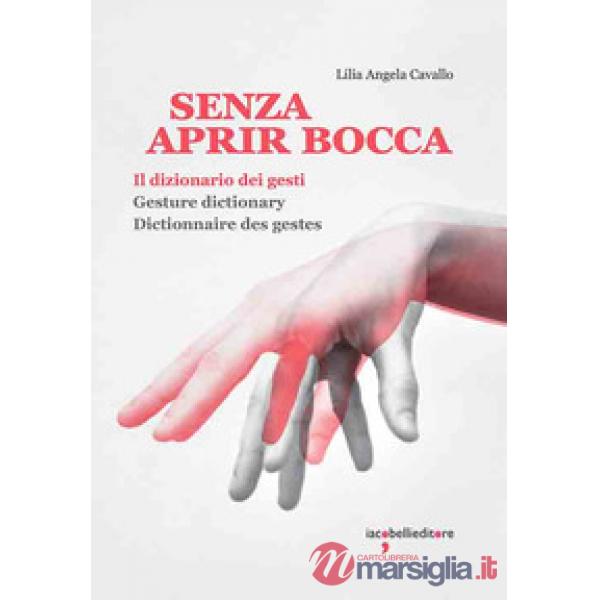 Senza aprir bocca. Il dizionario dei gesti-Gesture dictionary-Dictionnaire des gestes. Ediz. a colori