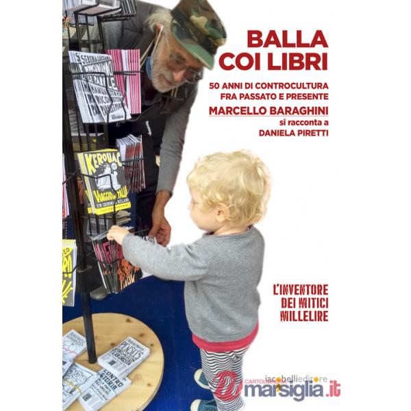 Balla coi libri. 50 anni di controcultura fra passato e presente. Marcello Baraghini si racconta a Daniela Piretti
