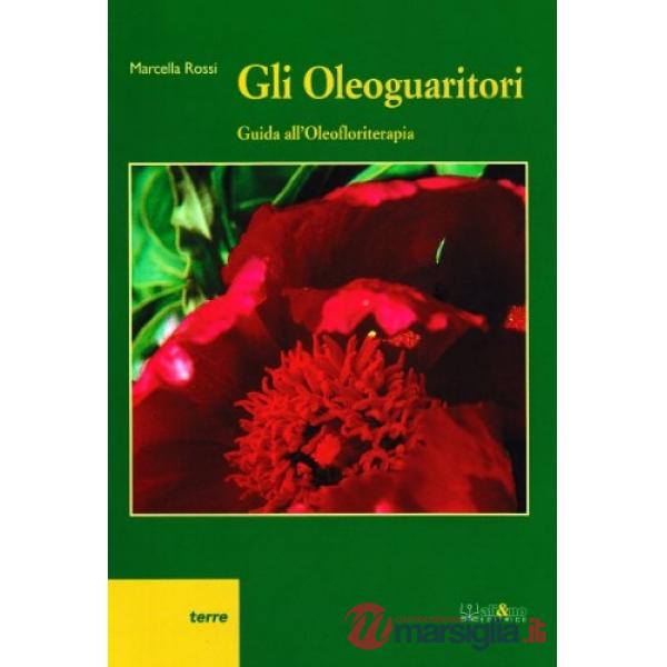 Oleoguaritori. Guida all'oleofloriterapia (Gli)