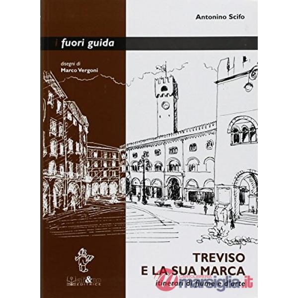 Treviso e la sua marca. Itinerari di fiume e d'arte