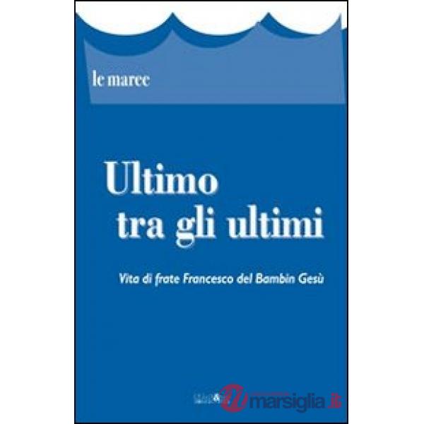 Ultimo tra gli ultimi. Vita di frate Francesco del Bambin Gesù