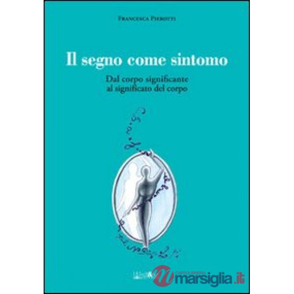 Segno come sintomo. Dal corpo significante al significato del corpo (Il)