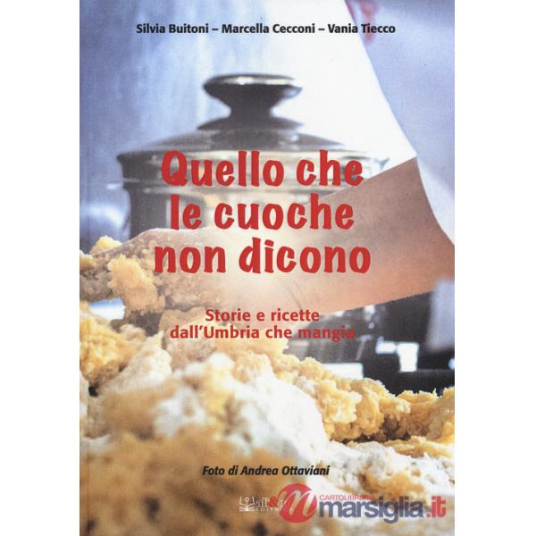 Quello che le cuoche non dicono. Storie e ricette dall'Umbria che mangia