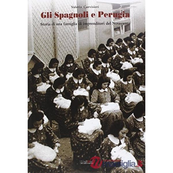 Spagnoli e Perugia. Storia di una famiglia di imprenditori del Novecento (Gli)
