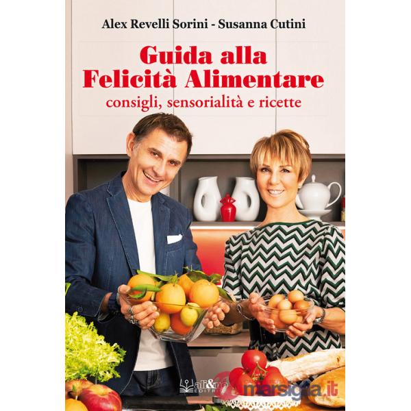 Guida alla felicità alimentare. Consigli, sensorialità e ricette