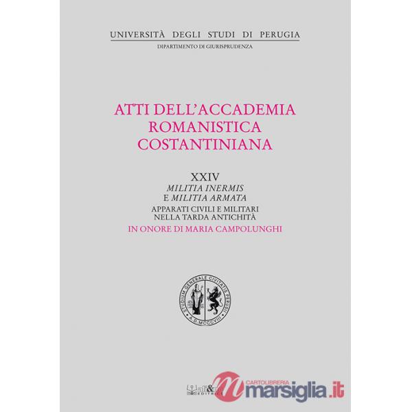 Atti del 24º Convegno internazionale dell'Accademia romanistica costantiniana. Militia inermis e militia armata. Apparati civili