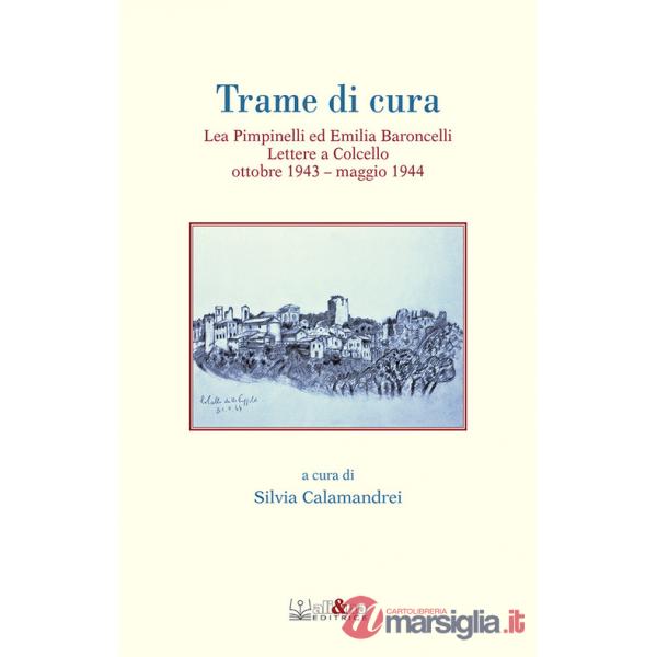 Trame di cura. Lea Pimpinelli ed Emilia Baroncelli. Lettere a Colcello ottobre 1943-maggio 1944