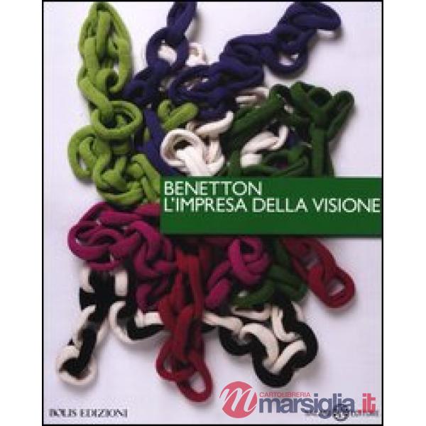 Benetton, l'impresa della visione. Ediz. illustrata