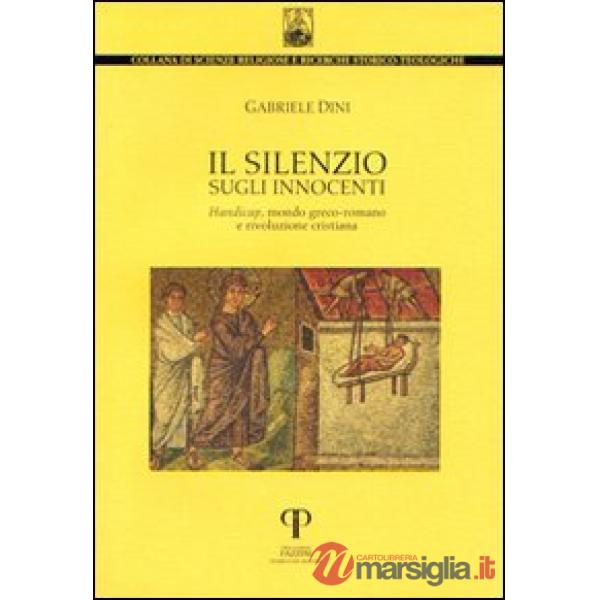 Silenzio sugli innocenti. Handicap, mondo greco-romano e rivoluzione cristiana (Il)