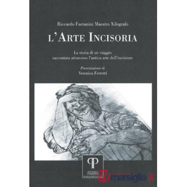 Arte incisoria. La storia di un viaggio raccontata attraverso l'antica arte dell