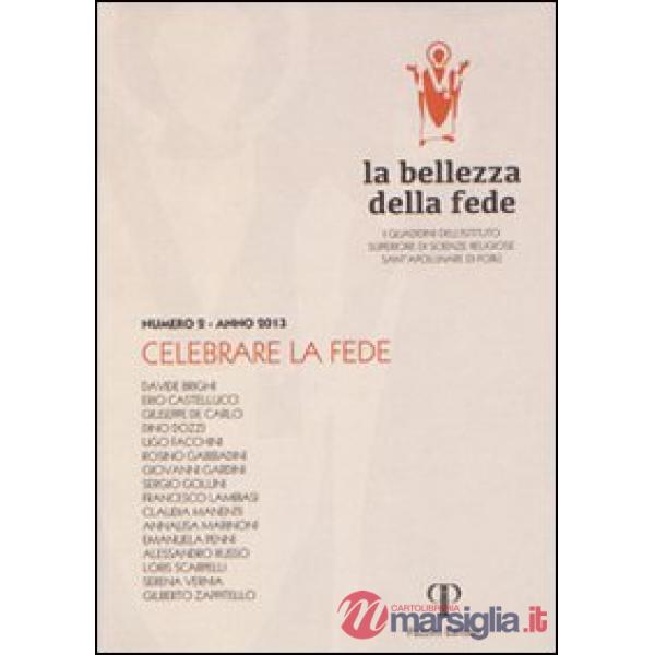 Bellezza della fede. I quaderni dell'Istituto di Scienze Religiose Sant'Apollinare di Forlì (2013) (La). Vol. 2: Celebrare la fe