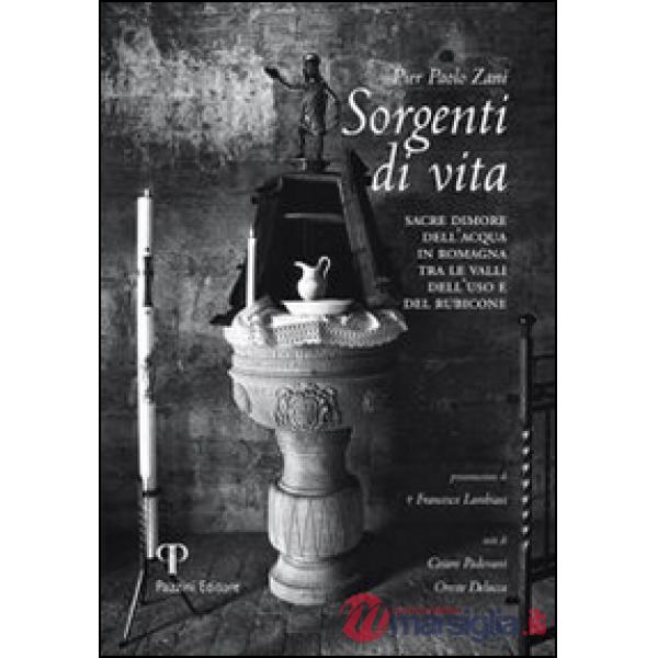 Sorgenti di vita. Sacre dimore dell'acqua di Romagna tra le valli dell'uso e del Rubicone. Ediz. illustrata