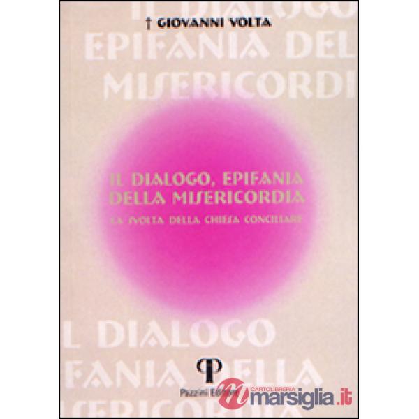 Dialogo, epifania della misericordia. La svolta della chiesa conciliare (Il)