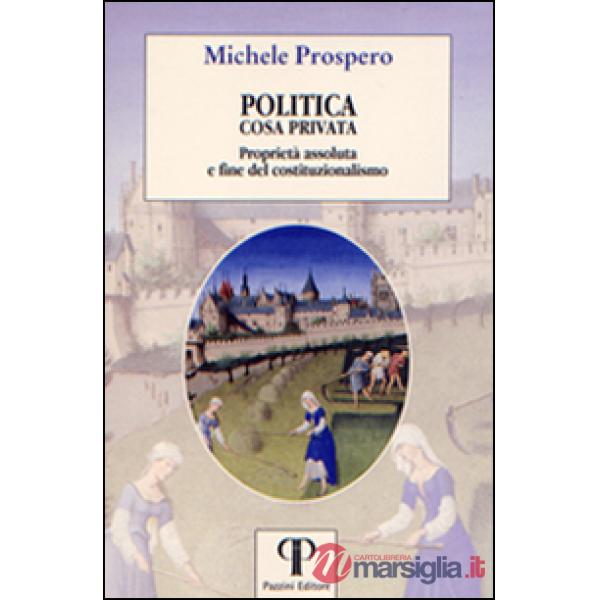 Politica cosa privata. Proprietà assoluta e fine del costituzionalismo