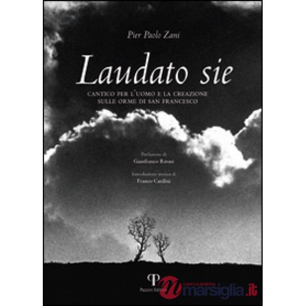 Laudato sie. Cantico per l'uomo e la creazione sulle orme di san Francesco. Ediz. illustrata