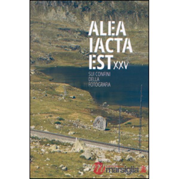 Alea iacta est XXV. Sui confini della fotografia. Ediz. illustrata