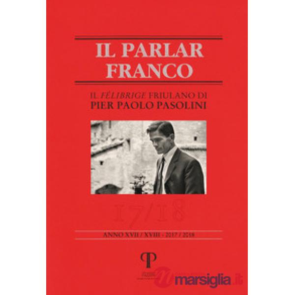 Parlar franco. Rivista di cultura dialettale e critica letteraria (Il). Vol. 17-18: Il felibrige friulano di Pier Paolo Pasolini