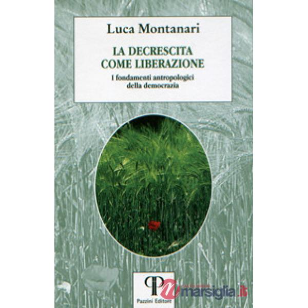 Decrescita come liberazione. I fondamenti antropologici della democrazia (La)