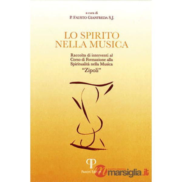 Spirito nella musica. Raccolta di interventi al Corso di Formazione alla Spiritualità nella Musica «Zipoli». Ediz. integrale (Lo