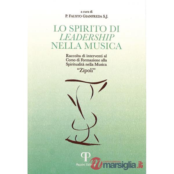 Spirito di leadership nella musica. Raccolta di interventi al corso di formazione Spiritualità nella musica «Zipoli» (Lo)