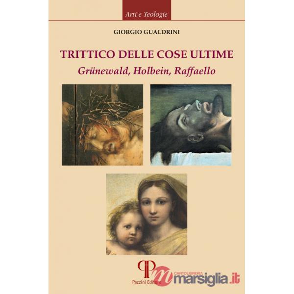 Trittico delle cose ultime. Grünewald, Holbein, Raffaello