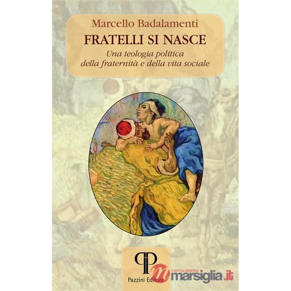Fratelli si nasce. Una teologia politica della fraternità e della vita sociale