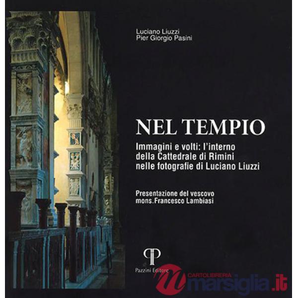 Nel tempio. Immagini e volti: l'interno della Cattedrale di Rimini nelle fotografie di Luciano Liuzzi. Ediz. a colori