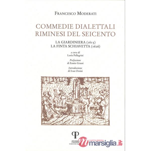 Commedie dialettali riminesi del Seicento. La giardiniera (1615). La finta schiavetta (1626)