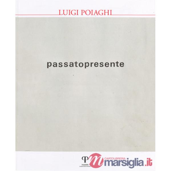 Luigi Poiaghi. Passato presente. Ediz. illustrata