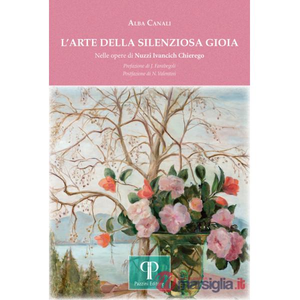 Arte della silenziosa gioia. Nelle opere di Nuzzi Ivancich Chierego. Ediz. illustrata (L')
