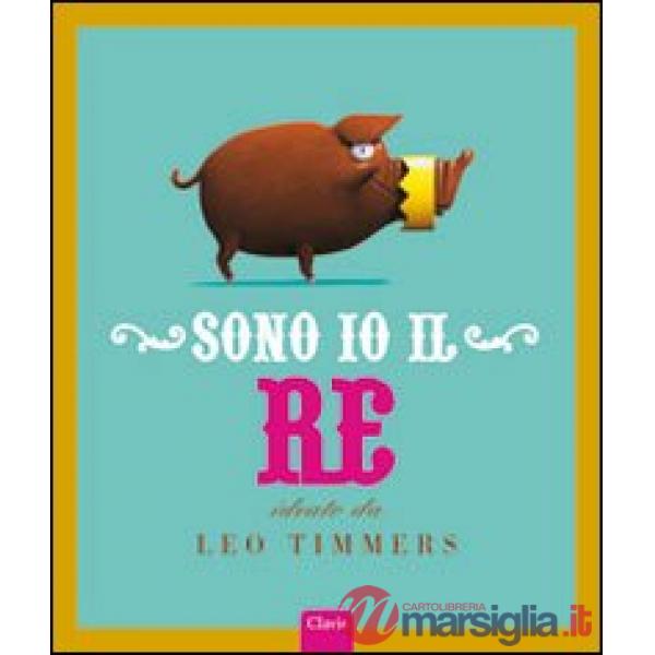 Sono io il re. Ediz. illustrata