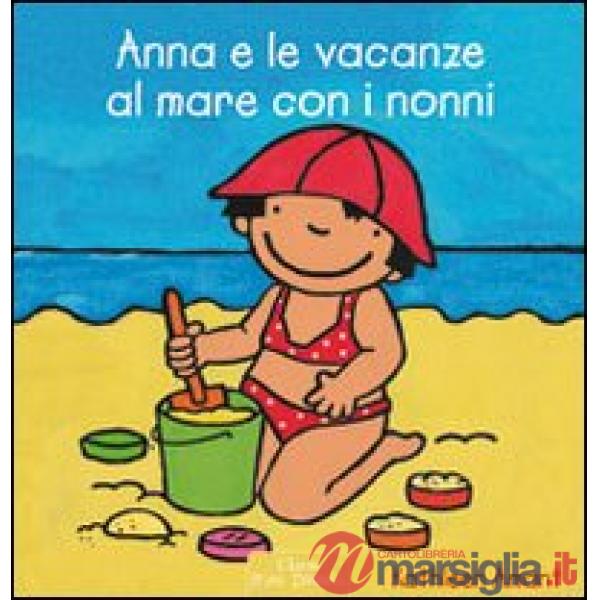 Anna e le vacanze al mare con i nonni. Ediz. illustrata