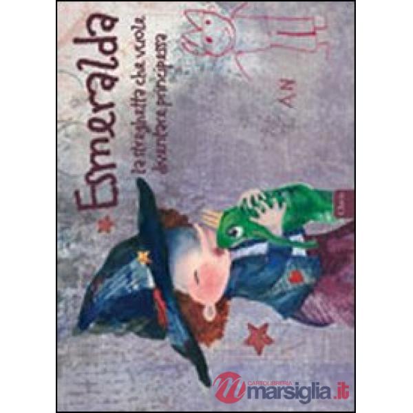 Esmeralda la streghetta che vuole diventare principessa. Ediz. illustrata