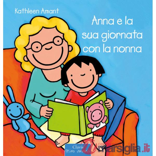 Anna e la sua giornata con la nonna. Ediz. a colori