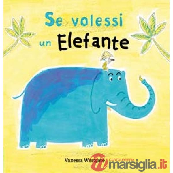 Se volessi un elefante. Ediz. a colori